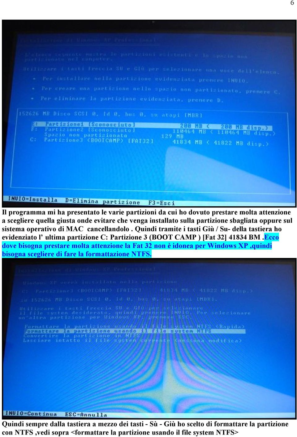 Quindi tramite i tasti Giù / Su- della tastiera ho evidenziato l ultima partizione C: Partizione 3 (BOOT CAMP ) [Fat 32] 41834 BM.