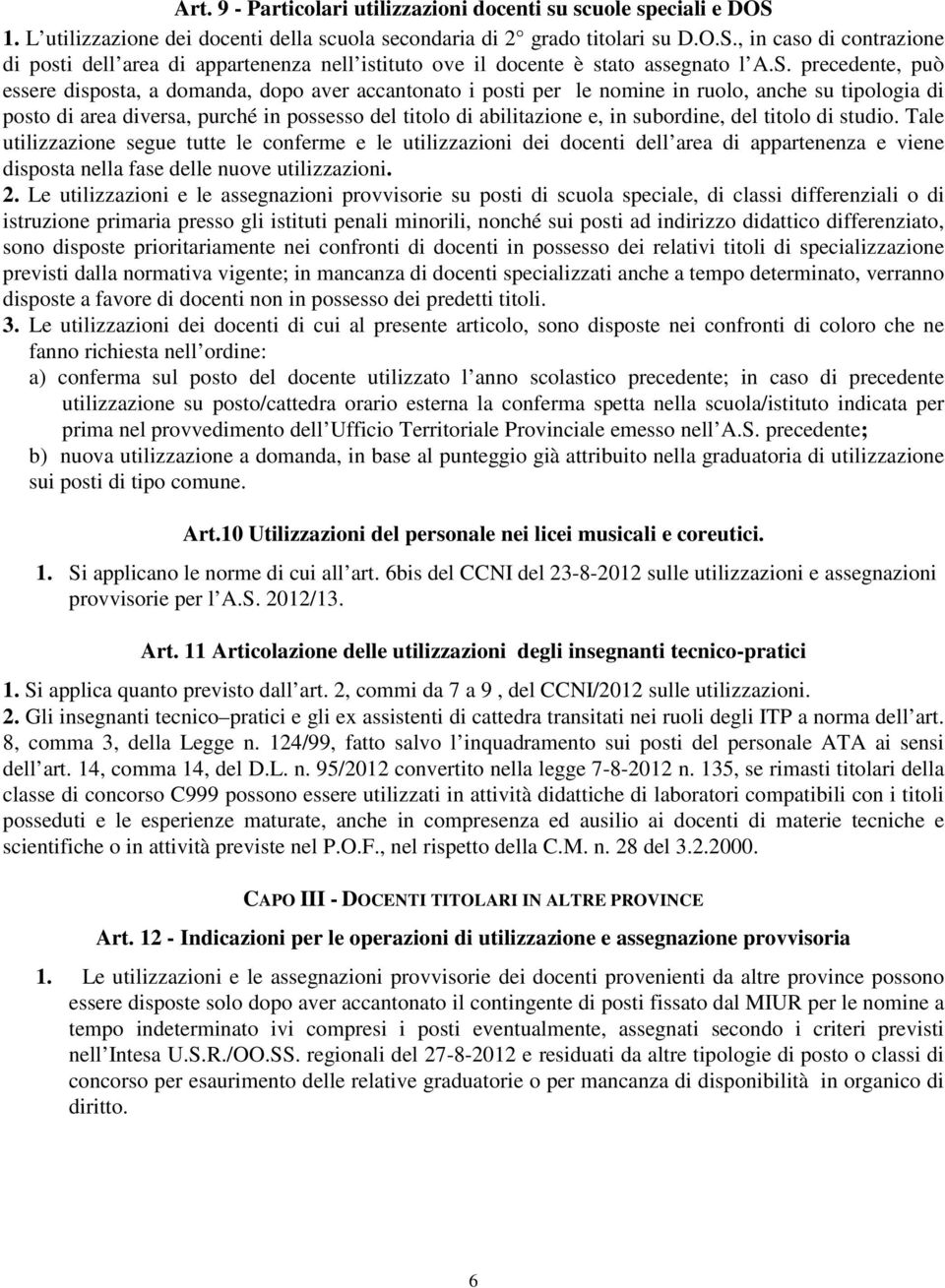 subordine, del titolo di studio. Tale utilizzazione segue tutte le conferme e le utilizzazioni dei docenti dell area di appartenenza e viene disposta nella fase delle nuove utilizzazioni. 2.