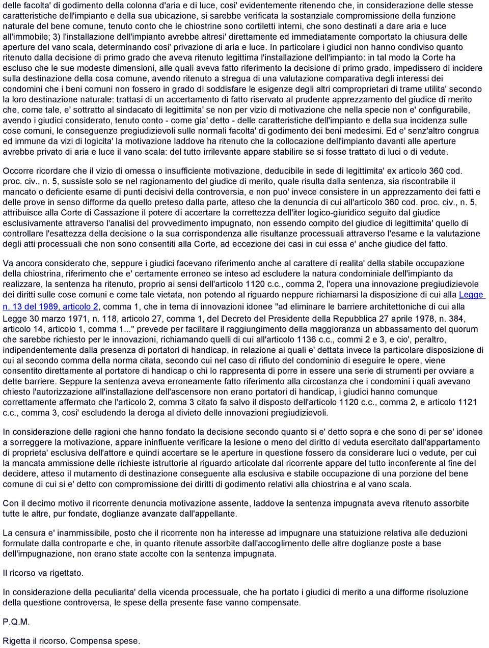 l'installazione dell'impianto avrebbe altresi' direttamente ed immediatamente comportato la chiusura delle aperture del vano scala, determinando cosi' privazione di aria e luce.