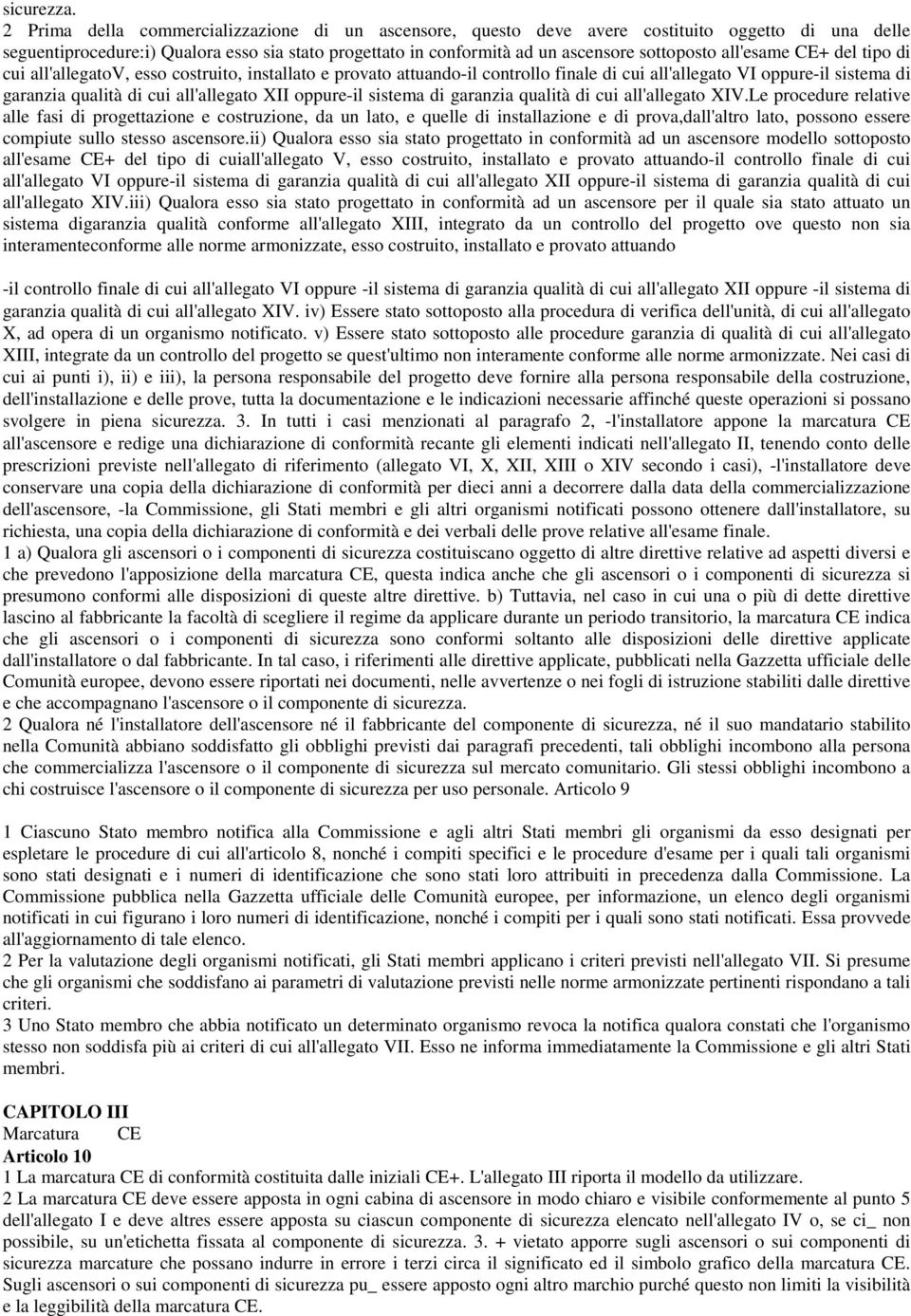 all'esame CE+ del tipo di cui all'allegatov, esso costruito, installato e provato attuando-il controllo finale di cui all'allegato VI oppure-il sistema di garanzia qualità di cui all'allegato XII