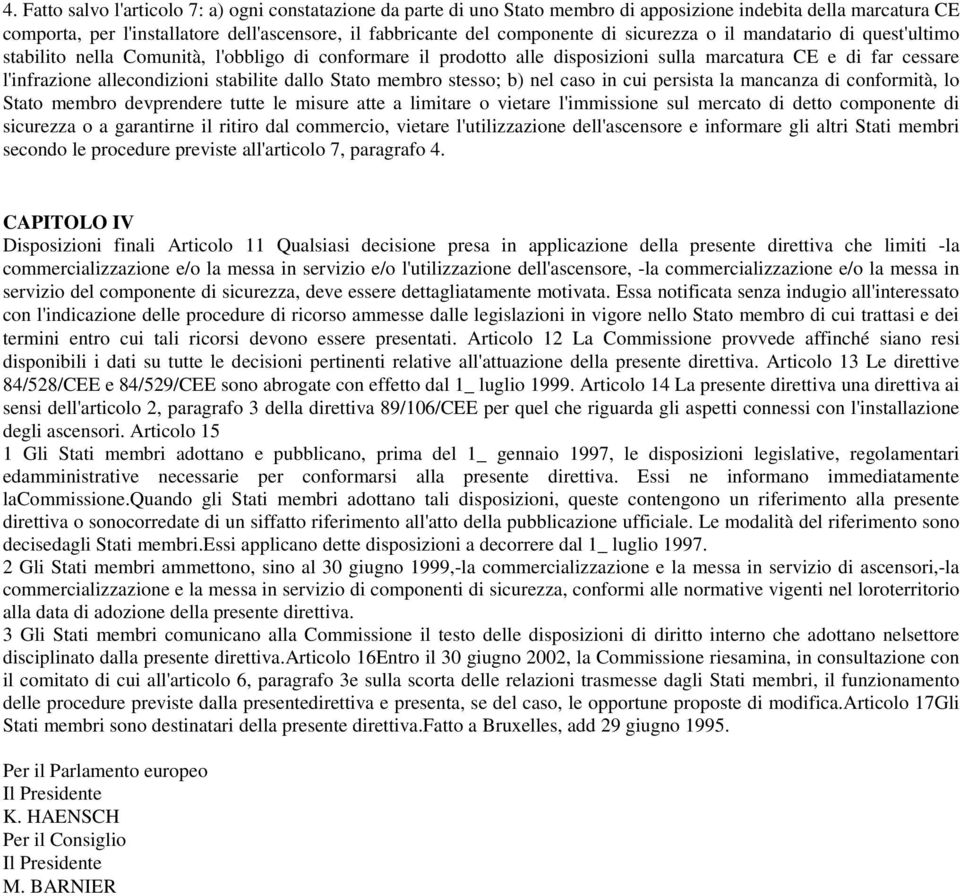 dallo Stato membro stesso; b) nel caso in cui persista la mancanza di conformità, lo Stato membro devprendere tutte le misure atte a limitare o vietare l'immissione sul mercato di detto componente di