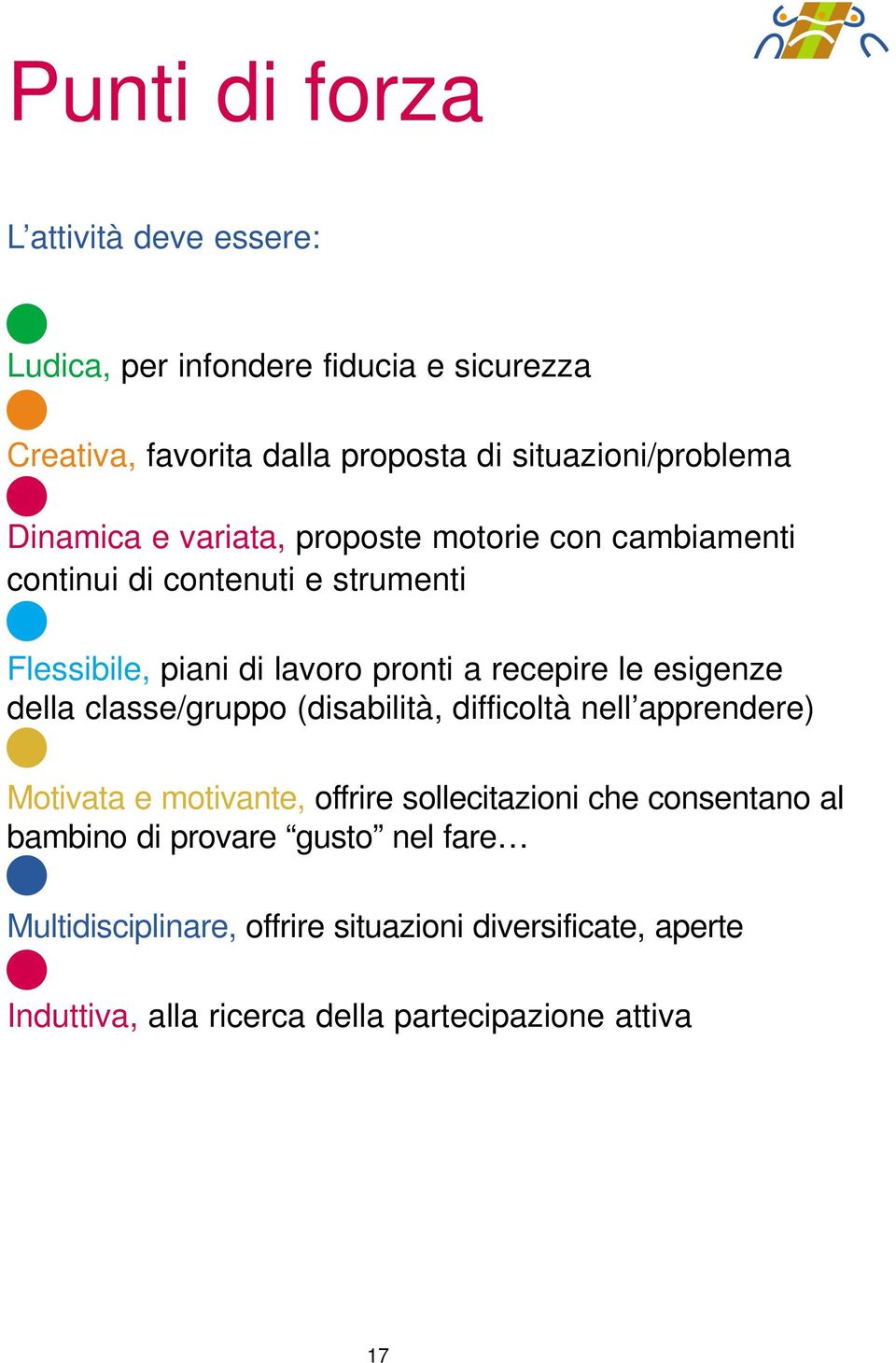 esigenze della classe/gruppo (disabilità, difficoltà nell apprendere) Motivata e motivante, offrire sollecitazioni che consentano al