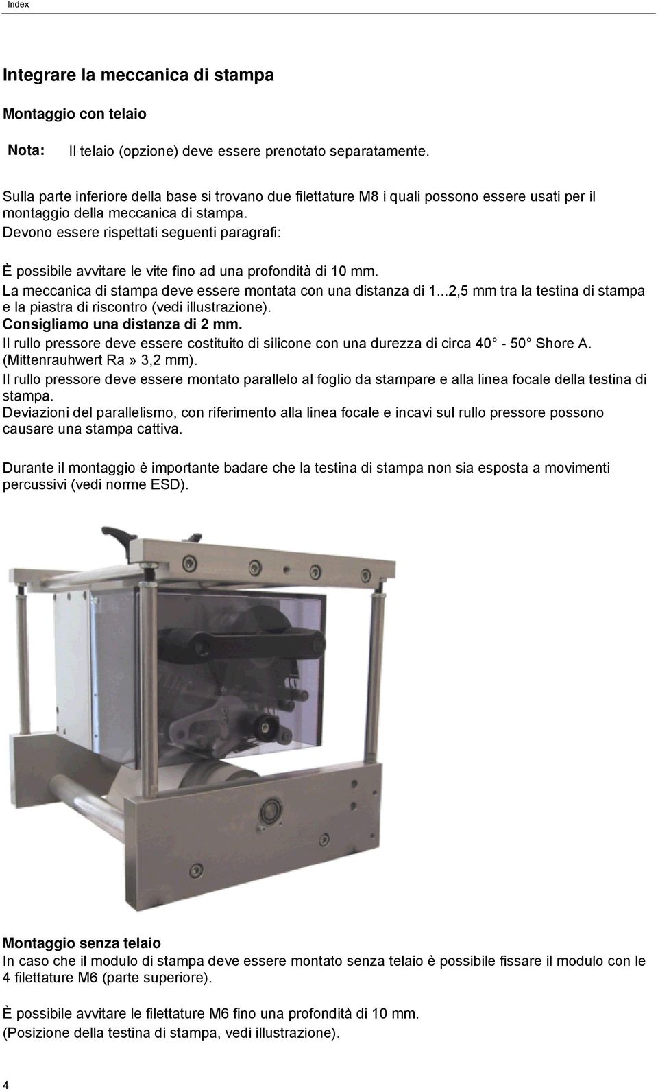 Devono essere rispettati seguenti paragrafi: È possibile avvitare le vite fino ad una profondità di 10 mm. La meccanica di stampa deve essere montata con una distanza di 1.