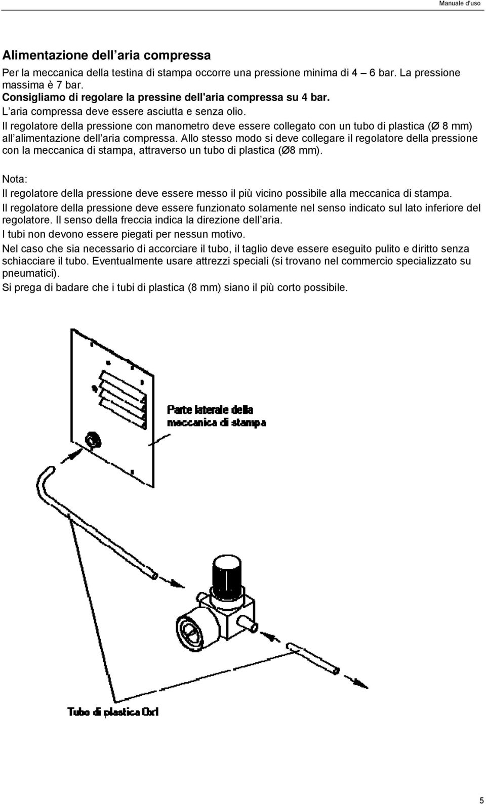 Il regolatore della pressione con manometro deve essere collegato con un tubo di plastica (Ø 8 mm) all alimentazione dell aria compressa.