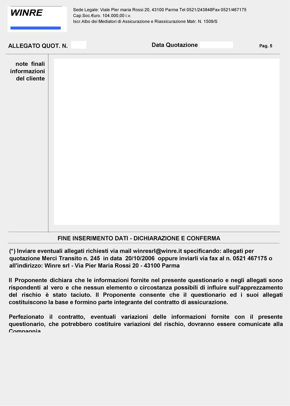 0521 467175 o all'indirizzo: Winre srl - Via Pier Maria Rossi 20-43100 Parma Il Proponente dichiara che le informazioni fornite nel presente questionario e negli allegati sono rispondenti al vero e