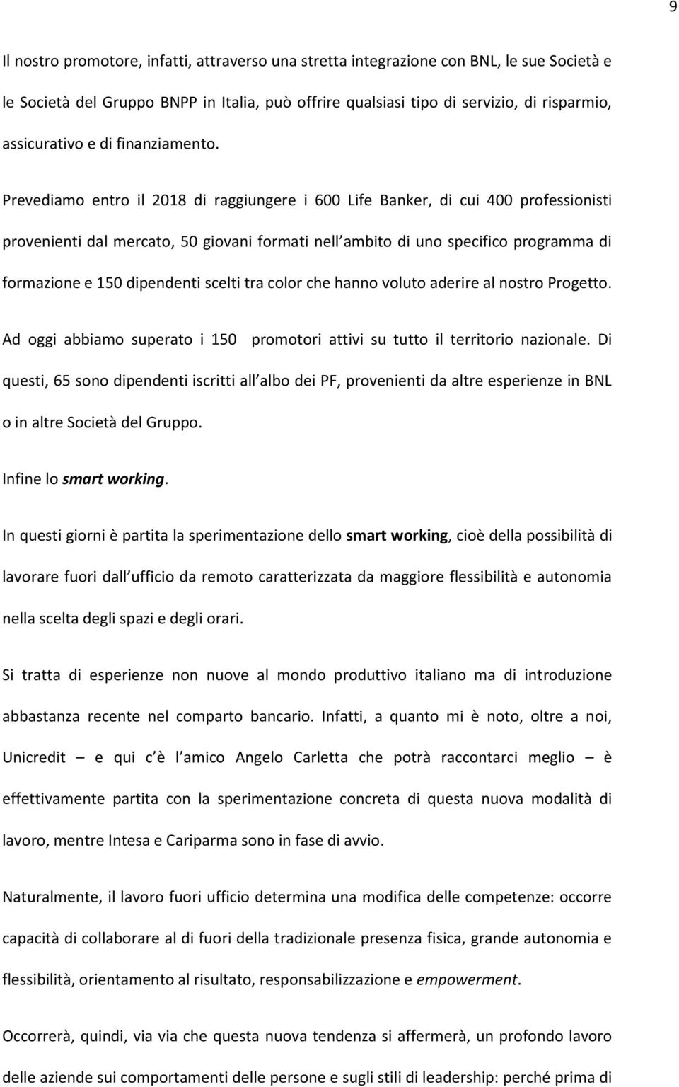 Prevediamo entro il 2018 di raggiungere i 600 Life Banker, di cui 400 professionisti provenienti dal mercato, 50 giovani formati nell ambito di uno specifico programma di formazione e 150 dipendenti