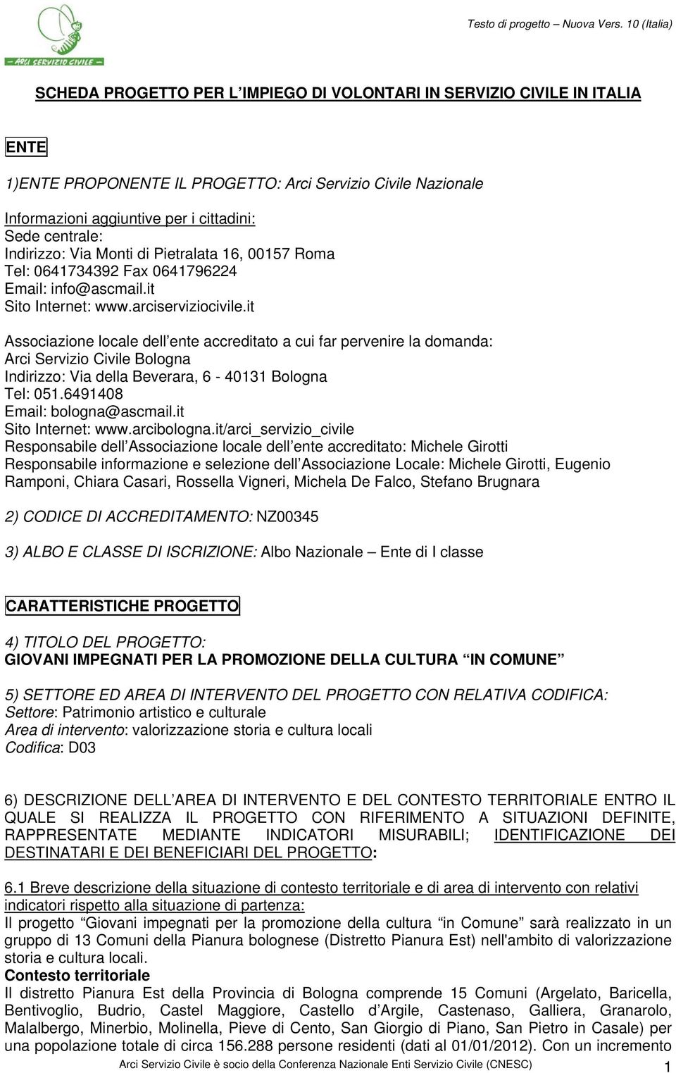 it Associazione locale dell ente accreditato a cui far pervenire la domanda: Arci Servizio Civile Bologna Indirizzo: Via della Beverara, 6-40131 Bologna Tel: 051.6491408 Email: bologna@ascmail.