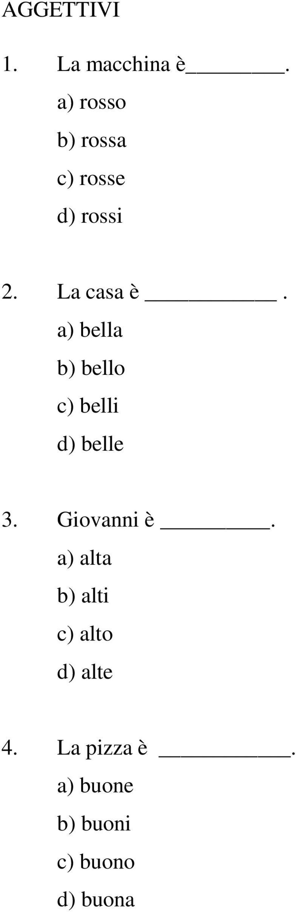 a) bella b) bello c) belli d) belle 3. Giovanni è.