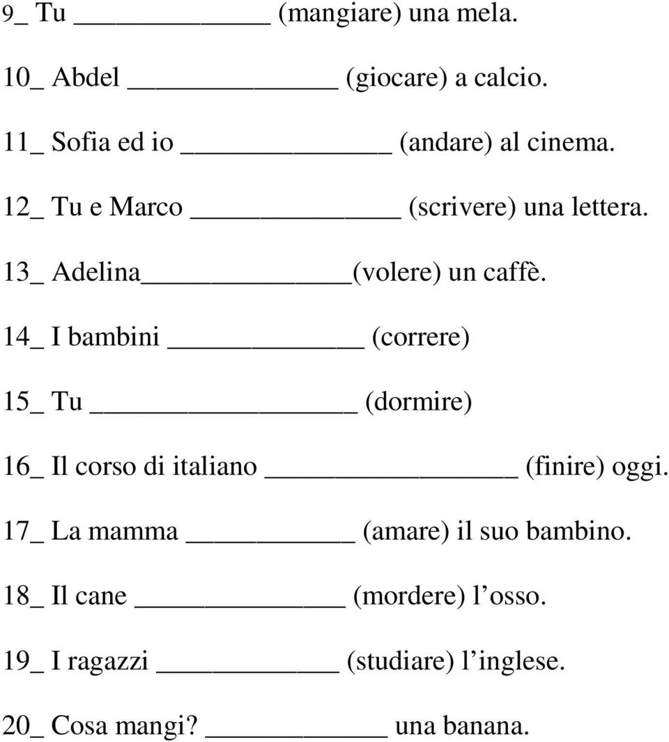 14_ I bambini (correre) 15_ Tu (dormire) 16_ Il corso di italiano (finire) oggi.