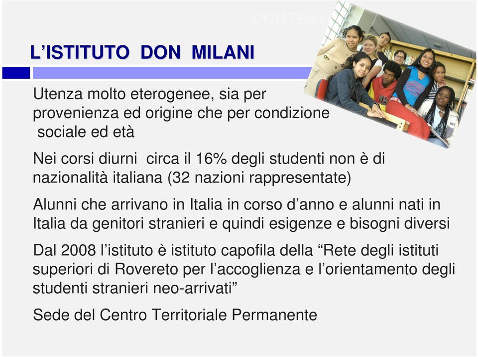 alunni nati in Italia da genitori stranieri e quindi esigenze e bisogni diversi Dal 2008 l istituto è istituto capofila della Rete degli