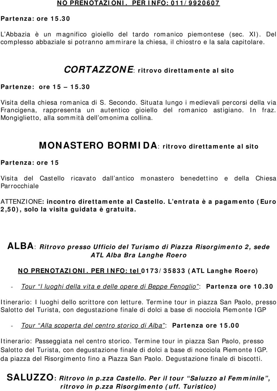 Situata lungo i medievali percorsi della via Francigena, rappresenta un autentico gioiello del romanico astigiano. In fraz. Mongiglietto, alla sommità dell omonima collina.