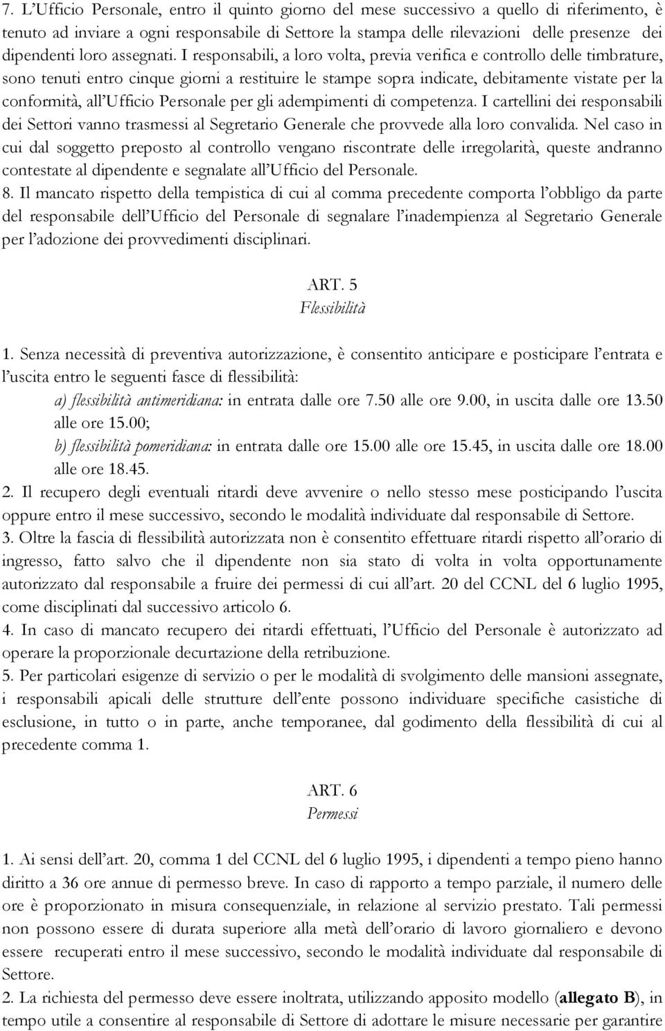 I responsabili, a loro volta, previa verifica e controllo delle timbrature, sono tenuti entro cinque giorni a restituire le stampe sopra indicate, debitamente vistate per la conformità, all Ufficio