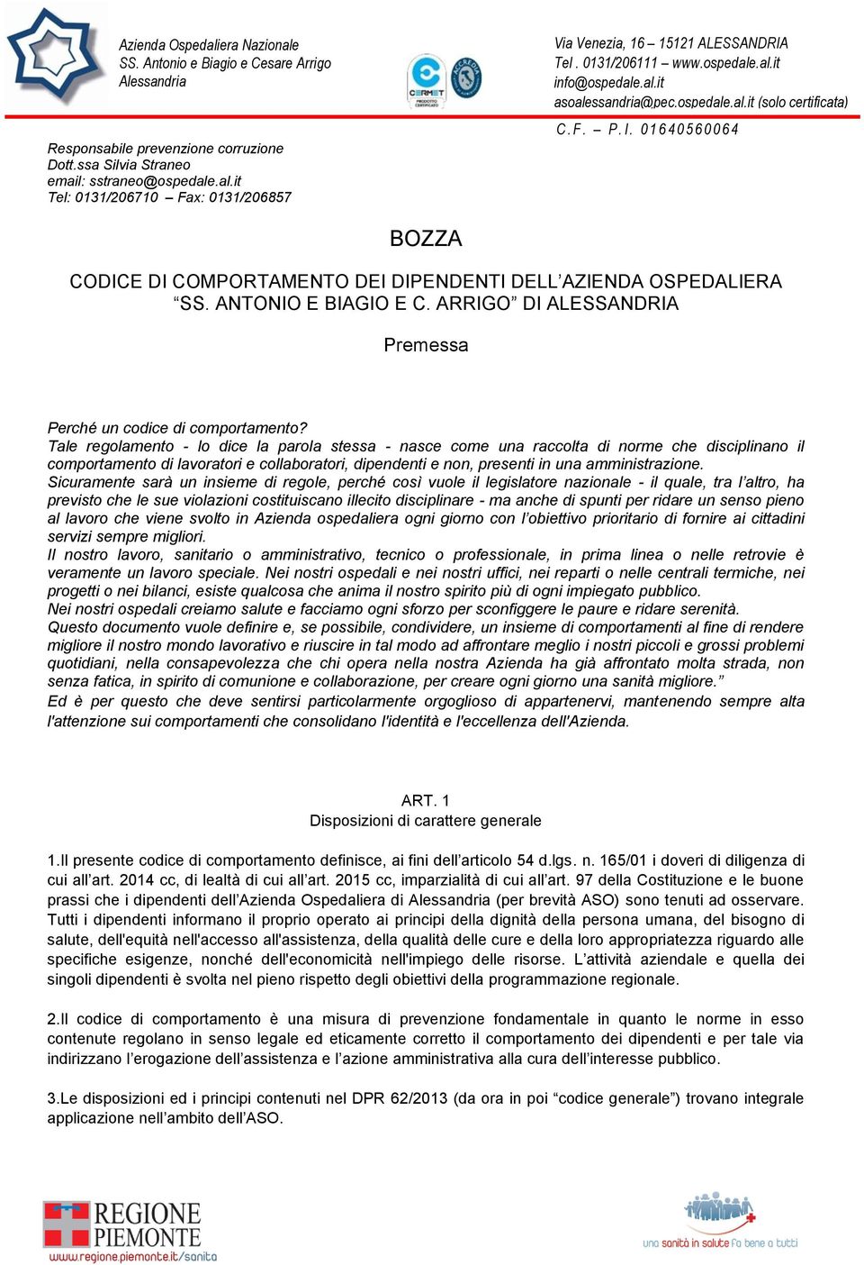 0 1 6 4 0 5 6 0 0 6 4 BOZZA CODICE DI COMPORTAMENTO DEI DIPENDENTI DELL AZIENDA OSPEDALIERA SS. ANTONIO E BIAGIO E C. ARRIGO DI ALESSANDRIA Premessa Perché un codice di comportamento?