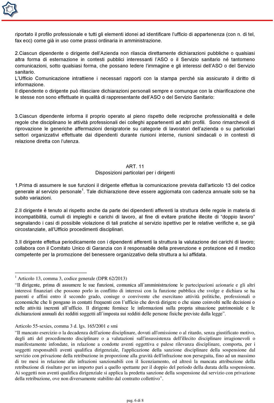 né tantomeno comunicazioni, sotto qualsiasi forma, che possano ledere l immagine e gli interessi dell ASO o del Servizio sanitario.