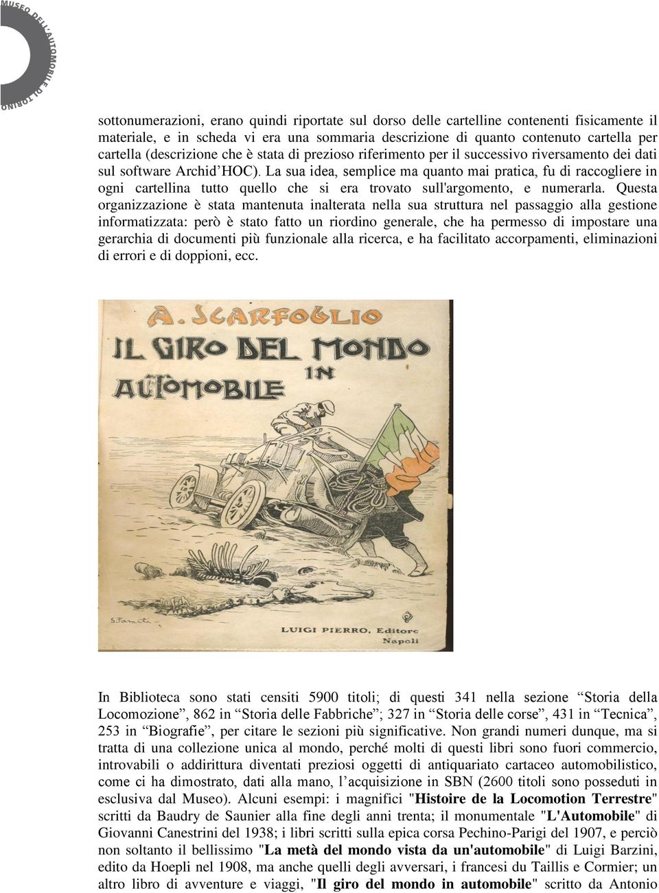 La sua idea, semplice ma quanto mai pratica, fu di raccogliere in ogni cartellina tutto quello che si era trovato sull'argomento, e numerarla.