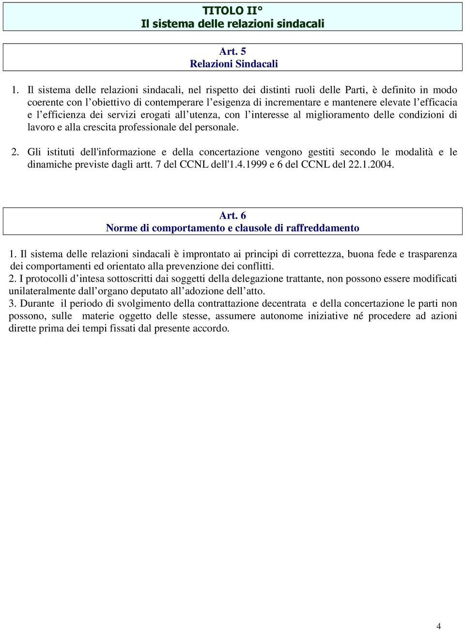 efficacia e l efficienza dei servizi erogati all utenza, con l interesse al miglioramento delle condizioni di lavoro e alla crescita professionale del personale. 2.