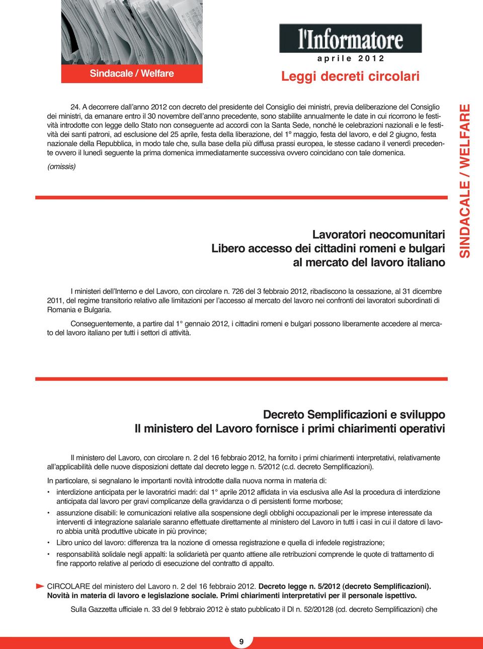 annualmente le date in cui ricorrono le festività introdotte con legge dello Stato non conseguente ad accordi con la Santa Sede, nonché le celebrazioni nazionali e le festività dei santi patroni, ad