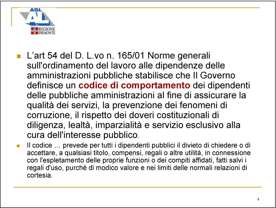 amministrazioni al fine di assicurare la qualità dei servizi, la prevenzione dei fenomeni di corruzione, il rispetto dei doveri costituzionali di diligenza, lealtà, imparzialità e servizio