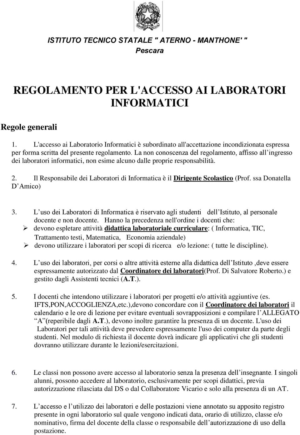 La non conoscenza del regolamento, affisso all ingresso dei laboratori informatici, non esime alcuno dalle proprie responsabilità. 2.