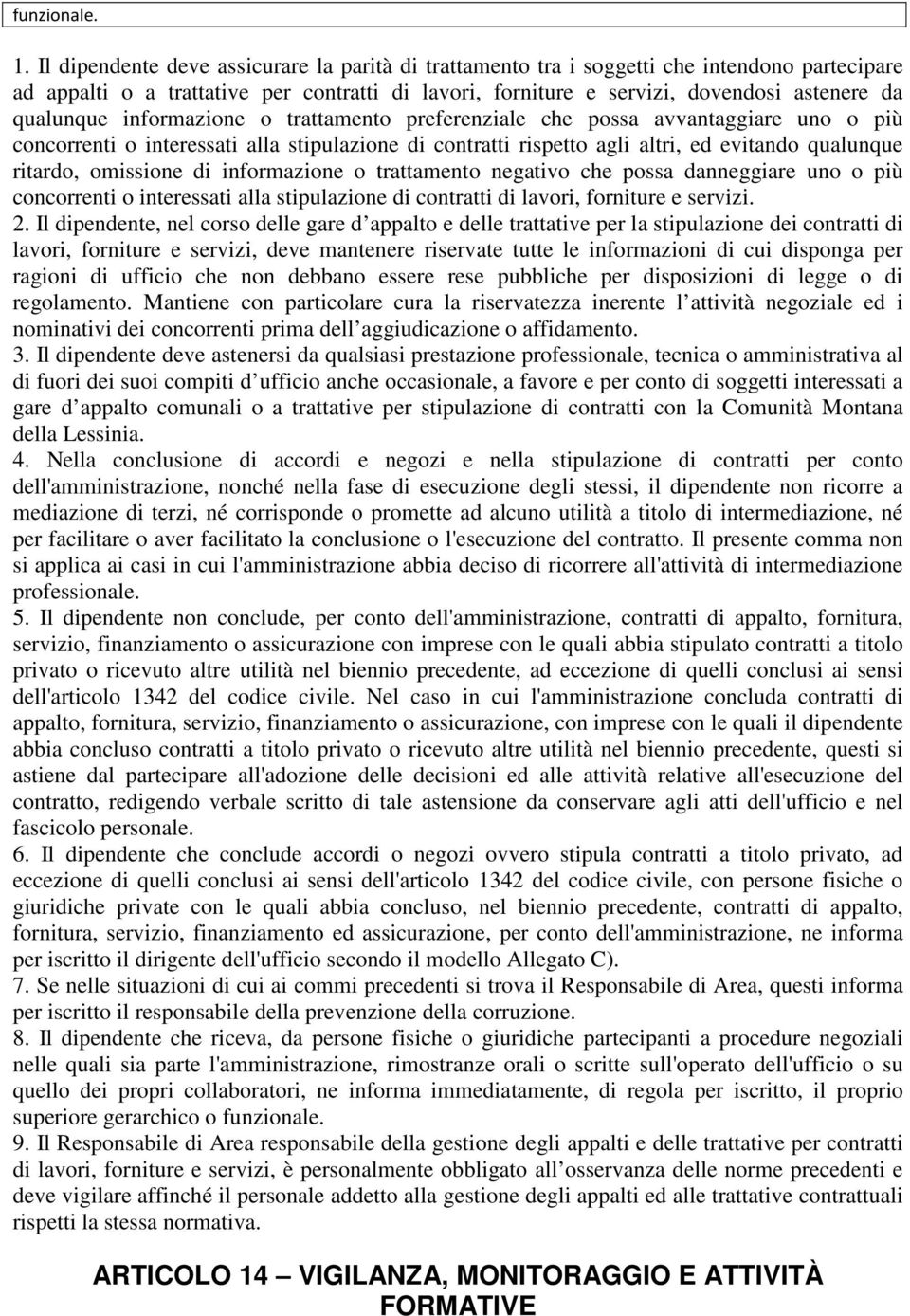 informazione o trattamento preferenziale che possa avvantaggiare uno o più concorrenti o interessati alla stipulazione di contratti rispetto agli altri, ed evitando qualunque ritardo, omissione di