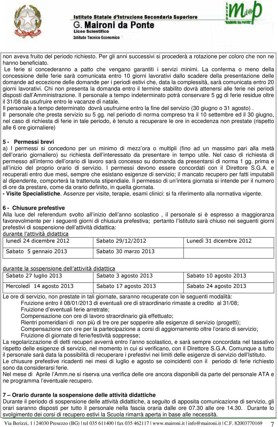 La conferma o meno della concessione delle ferie sarà comunicata entro 10 giorni lavorativi dallo scadere della presentazione delle domande ad eccezione delle domande per i periodi estivi che, data