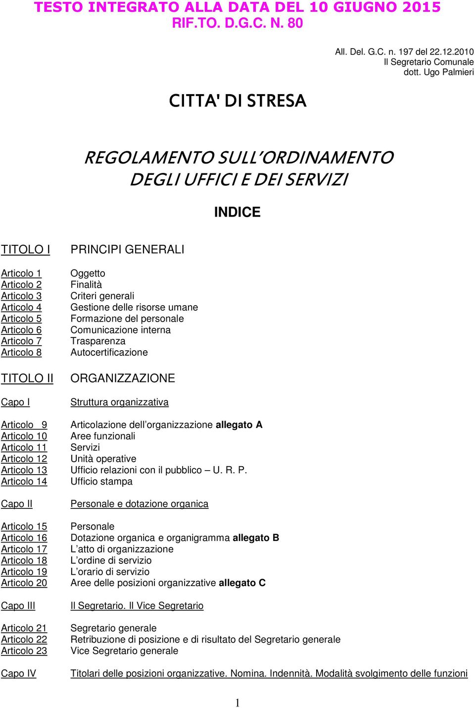 GENERALI Oggetto Finalità Criteri generali Gestione delle risorse umane Formazione del personale Comunicazione interna Trasparenza Autocertificazione ORGANIZZAZIONE Struttura organizzativa Articolo 9