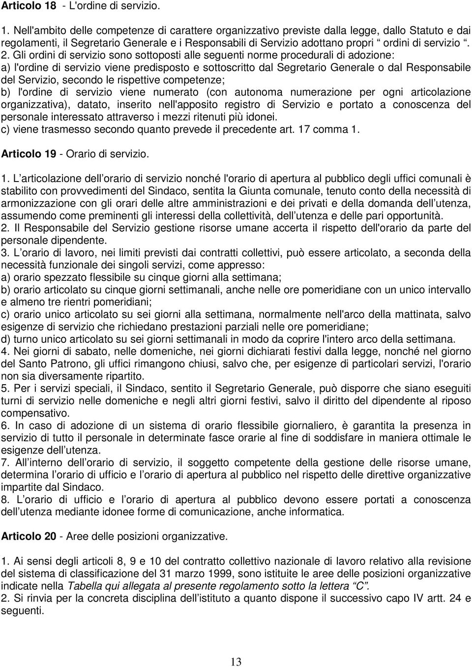 Nell'ambito delle competenze di carattere organizzativo previste dalla legge, dallo Statuto e dai regolamenti, il Segretario Generale e i Responsabili di Servizio adottano propri ordini di servizio.