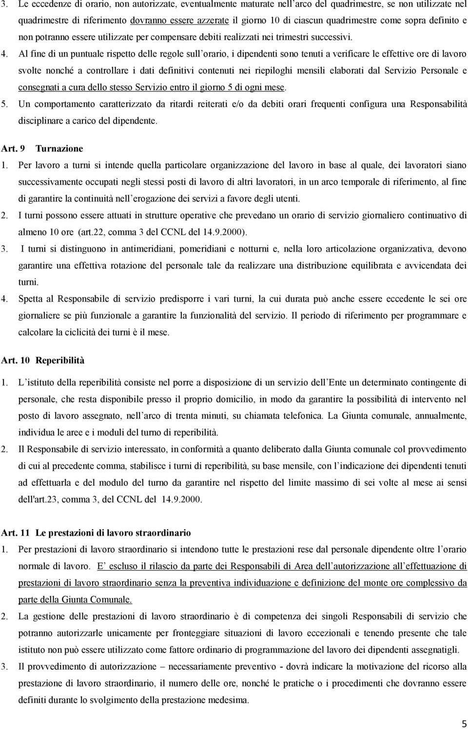 Al fine di un puntuale rispetto delle regole sull orario, i dipendenti sono tenuti a verificare le effettive ore di lavoro svolte nonché a controllare i dati definitivi contenuti nei riepiloghi