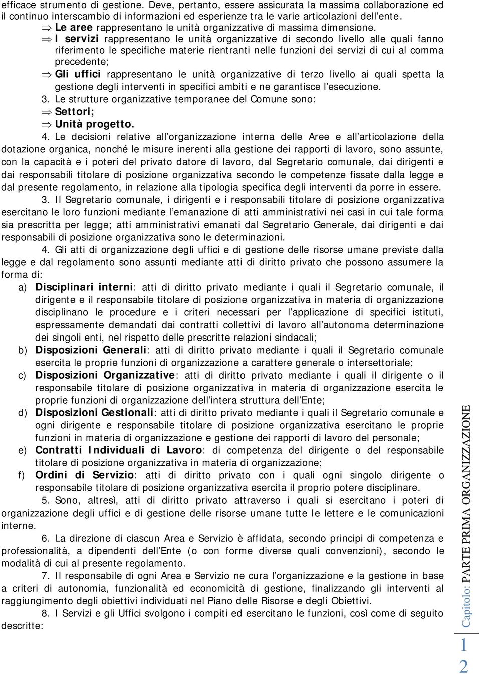 I servizi rappresentano le unità organizzative di secondo livello alle quali fanno riferimento le specifiche materie rientranti nelle funzioni dei servizi di cui al comma precedente; Gli uffici