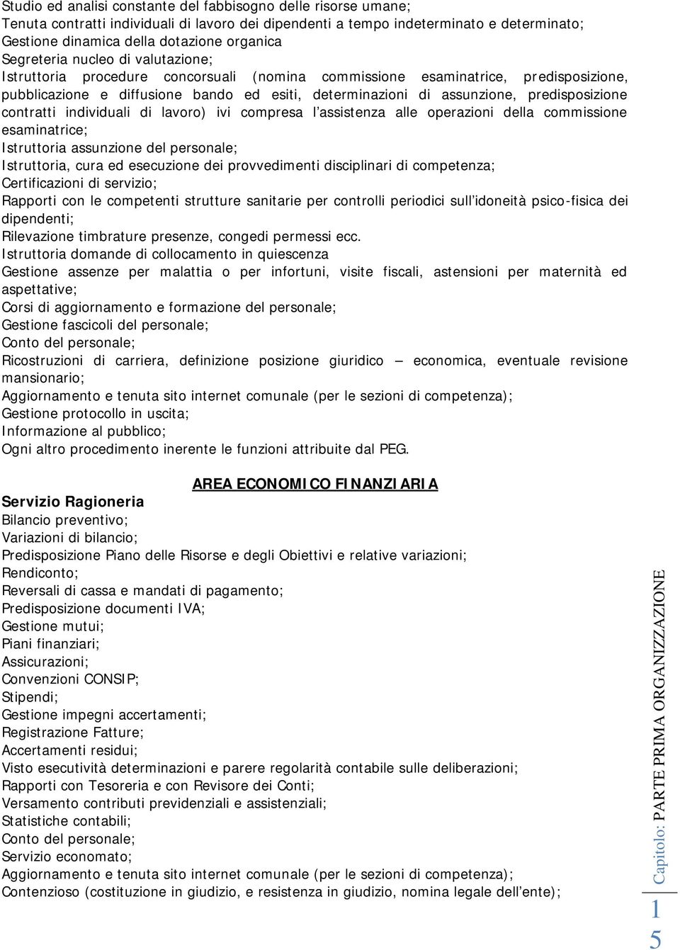 predisposizione contratti individuali di lavoro) ivi compresa l assistenza alle operazioni della commissione esaminatrice; Istruttoria assunzione del personale; Istruttoria, cura ed esecuzione dei