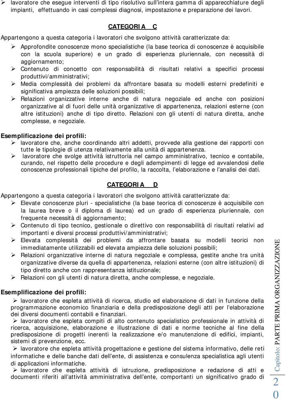 superiore) e un grado di esperienza pluriennale, con necessità di aggiornamento; Contenuto di concetto con responsabilità di risultati relativi a specifici processi produttivi/amministrativi; Media