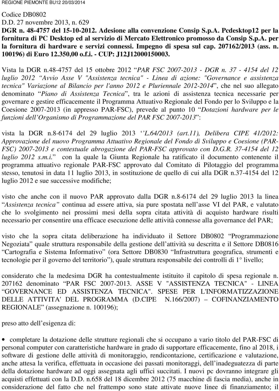 Impegno di spesa sul cap. 207162/2013 (ass. n. 100196) di Euro 12.350,00 o.f.i. - CUP: J12J12000150003. Vista la DGR n.48-4757 del 15 ottobre 2012 PAR FSC 2007-2013 - DGR n.