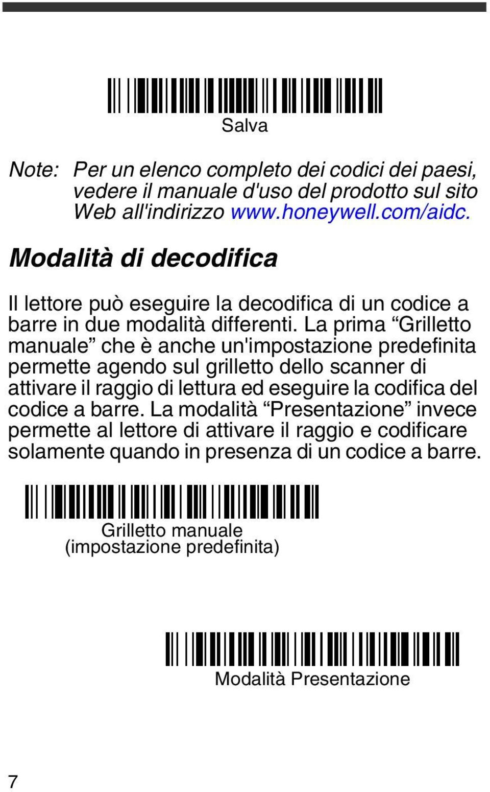 La prima Grilletto manuale che è anche un'impostazione predefinita permette agendo sul grilletto dello scanner di attivare il raggio di lettura ed eseguire la