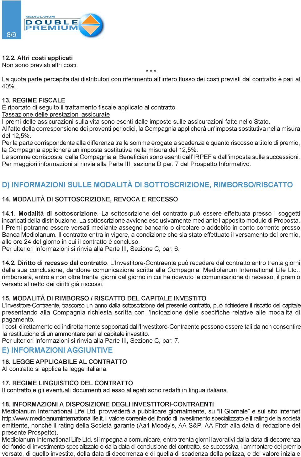 Tassazione delle prestazioni assicurate I premi delle assicurazioni sulla vita sono esenti dalle imposte sulle assicurazioni fatte nello Stato.