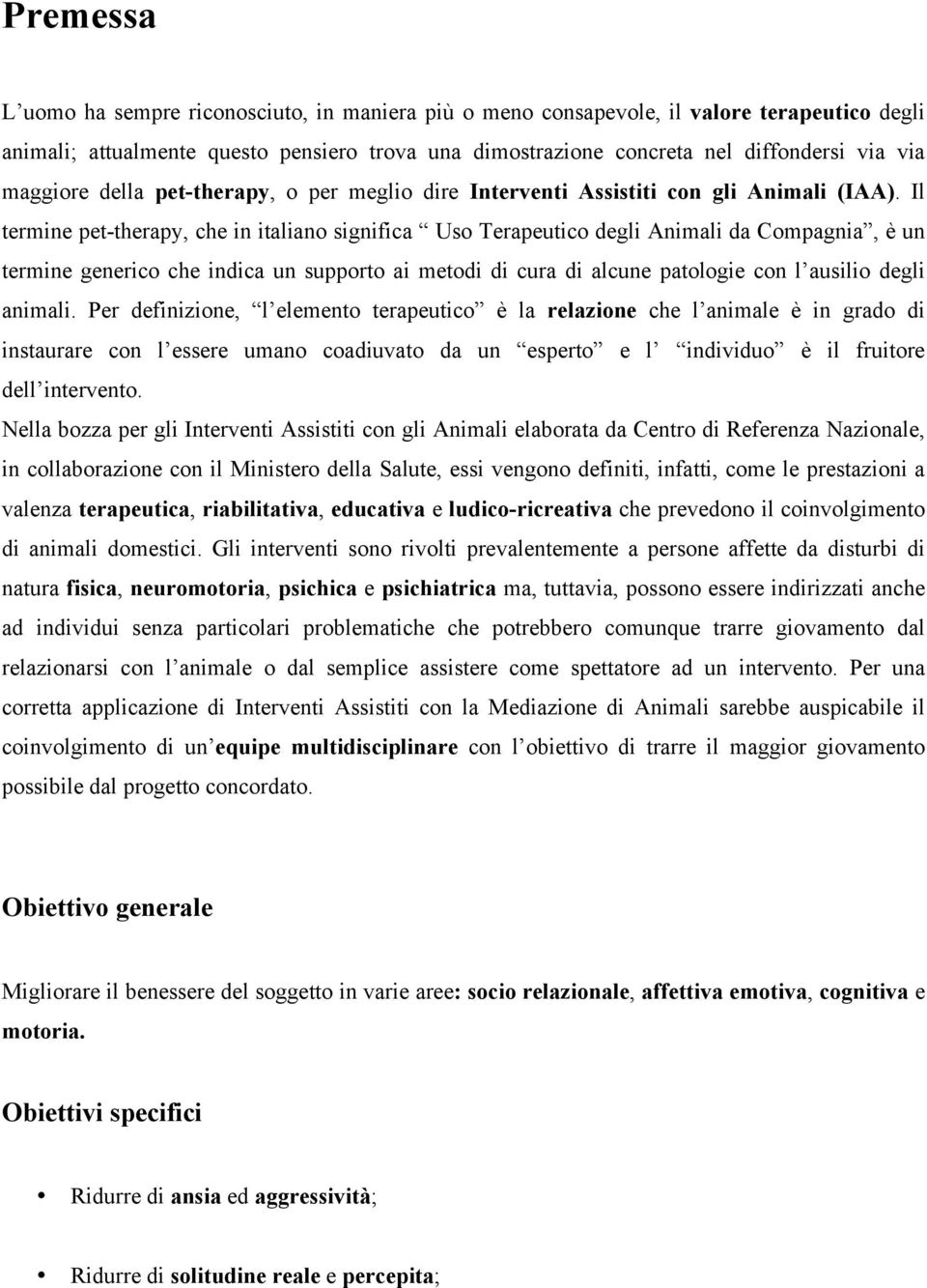 Il termine pet-therapy, che in italiano significa Uso Terapeutico degli Animali da Compagnia, è un termine generico che indica un supporto ai metodi di cura di alcune patologie con l ausilio degli