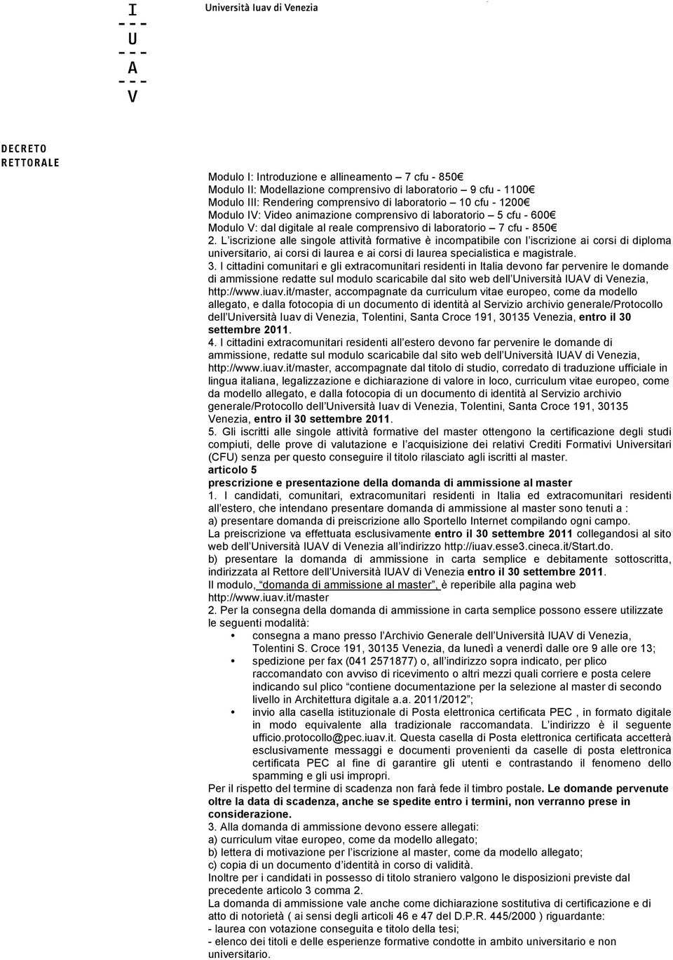 L iscrizione alle singole attività formative è incompatibile con l iscrizione ai corsi di diploma universitario, ai corsi di laurea e ai corsi di laurea specialistica e magistrale. 3.