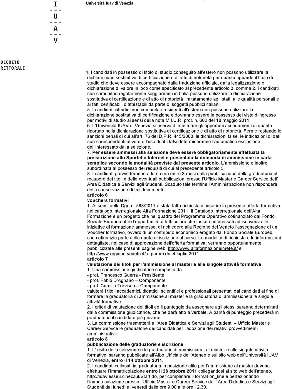 I candidati non comunitari regolarmente soggiornanti in Italia possono utilizzare la dichiarazione sostitutiva di certificazione e di atto di notorietà limitatamente agli stati, alle qualità