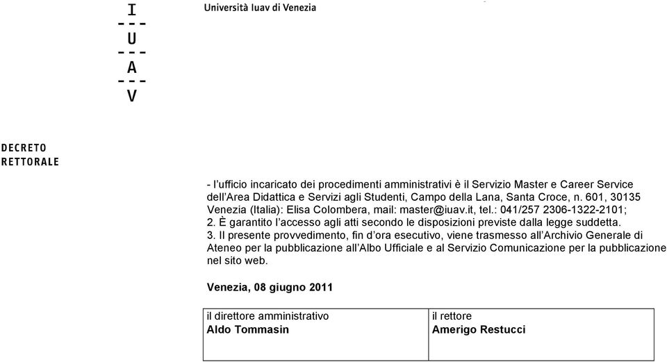 È garantito l accesso agli atti secondo le disposizioni previste dalla legge suddetta. 3.