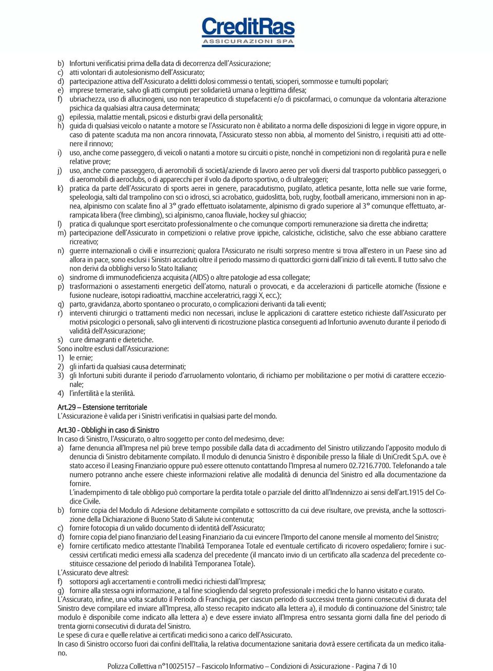 stupefacenti e/o di psicofarmaci, o comunque da volontaria alterazione psichica da qualsiasi altra causa determinata; g) epilessia, malattie mentali, psicosi e disturbi gravi della personalità; h)