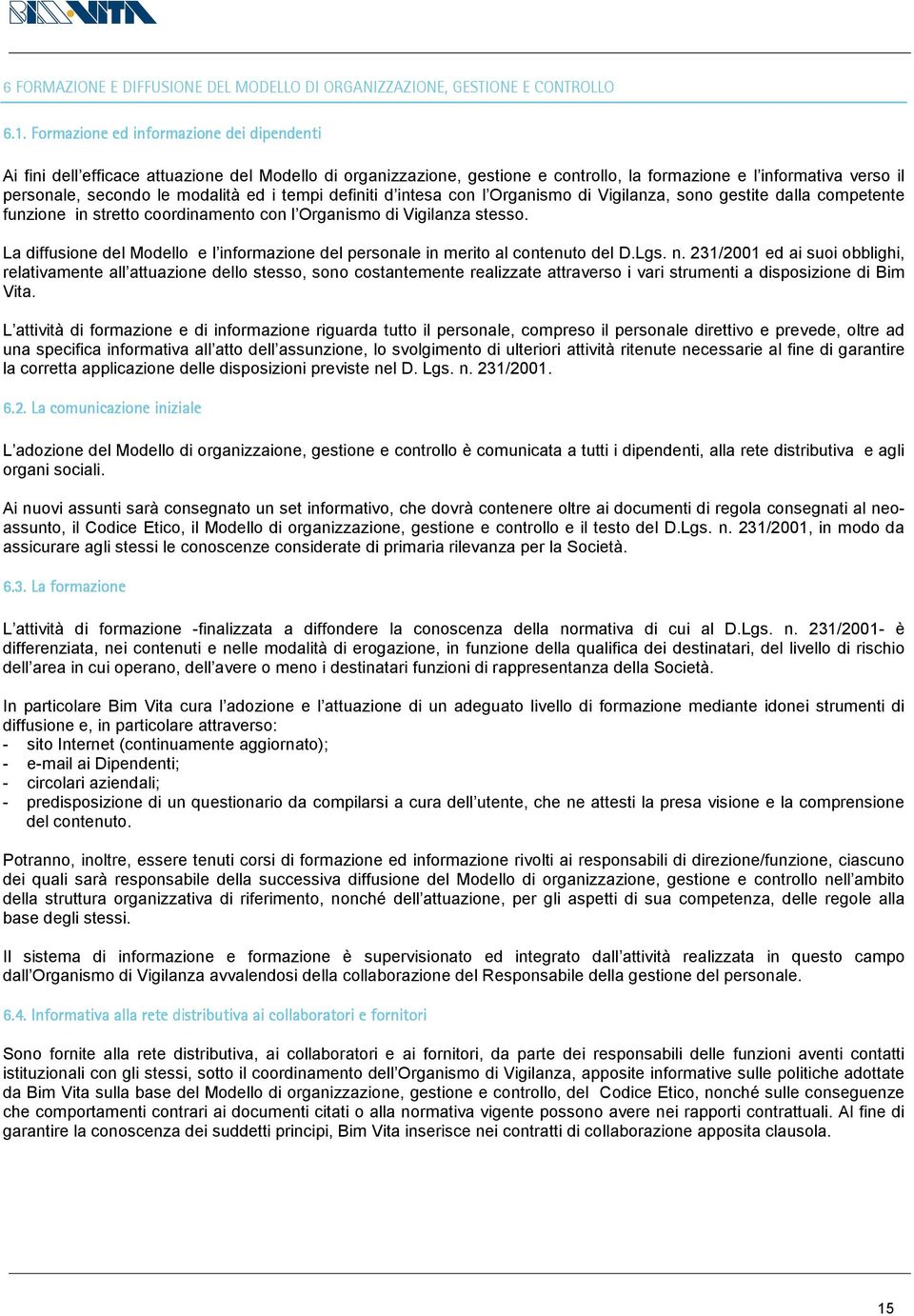 ed i tempi definiti d intesa con l Organismo di Vigilanza, sono gestite dalla competente funzione in stretto coordinamento con l Organismo di Vigilanza stesso.