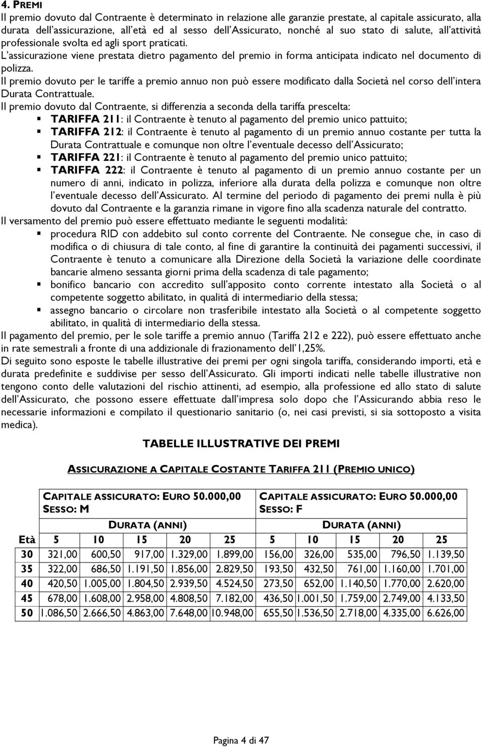 Il premio dovuto per le tariffe a premio annuo non può essere modificato dalla Società nel corso dell intera Durata Contrattuale.