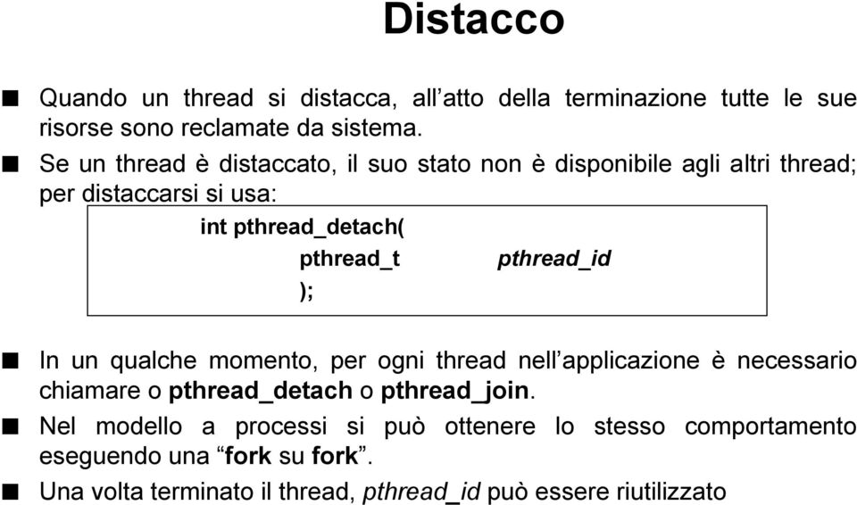 ); pthread_id In un qualche momento, per ogni thread nell applicazione è necessario chiamare o pthread_detach o pthread_join.