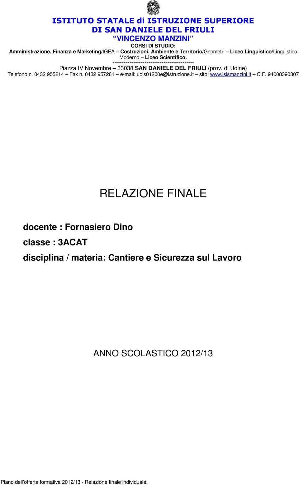 ------------------------------------------- Piazza IV Novembre 33038 SAN DANIELE DEL FRIULI (prov. di Udine) Telefono n. 0432 955214 Fax n.