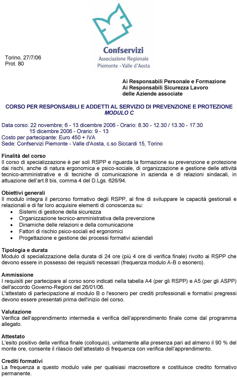 novembre; 6-13 dicembre 2006 - Orario: 8.30-12.30 / 13.30-17.30 15 dicembre 2006 - Orario: 9-13 Costo per partecipante: Euro 450 + IVA Sede: Confservizi Piemonte - Valle d'aosta, c.