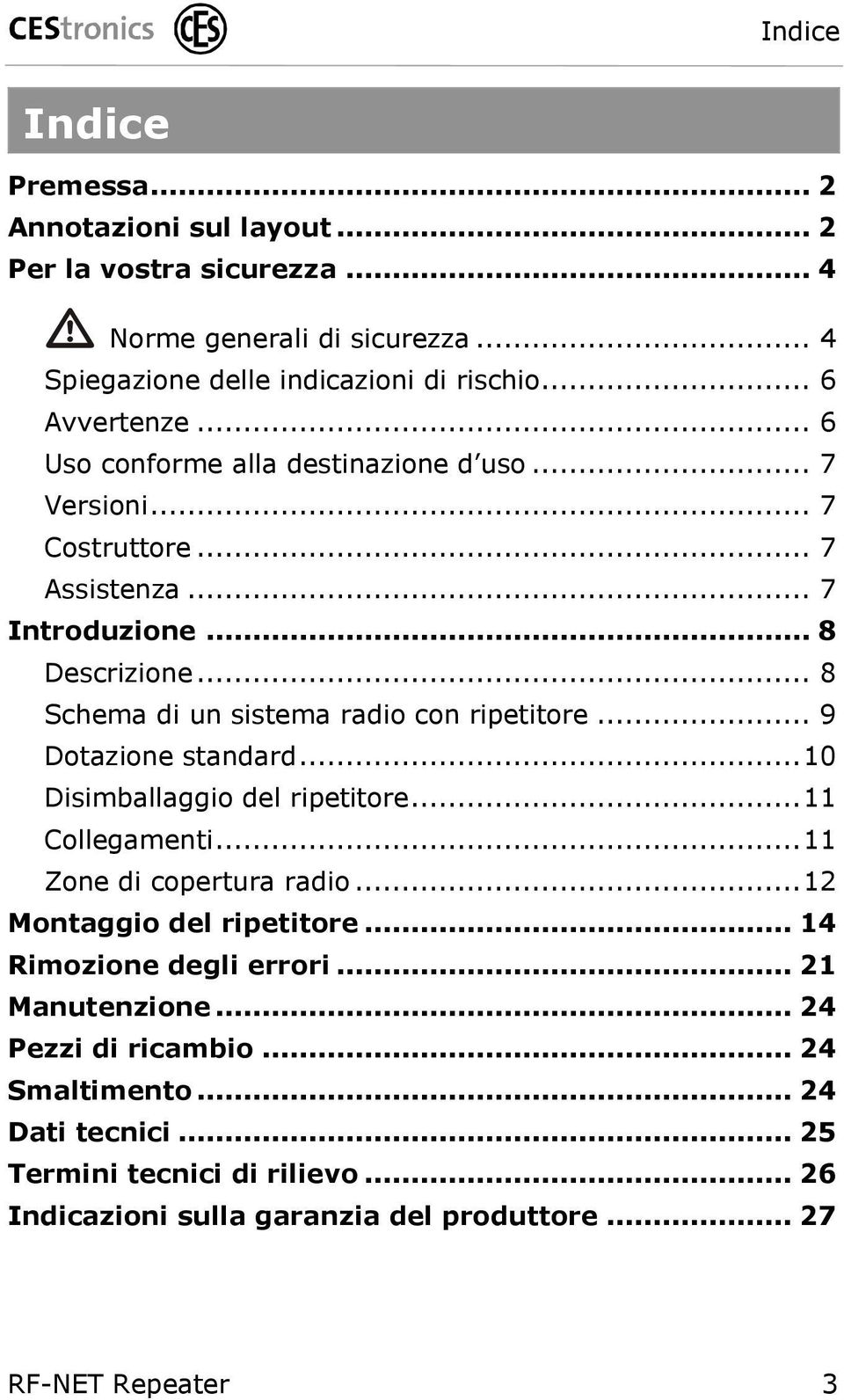 .. 9 Dotazione standard... 10 Disimballaggio del ripetitore... 11 Collegamenti... 11 Zone di copertura radio... 12 Montaggio del ripetitore... 14 Rimozione degli errori.