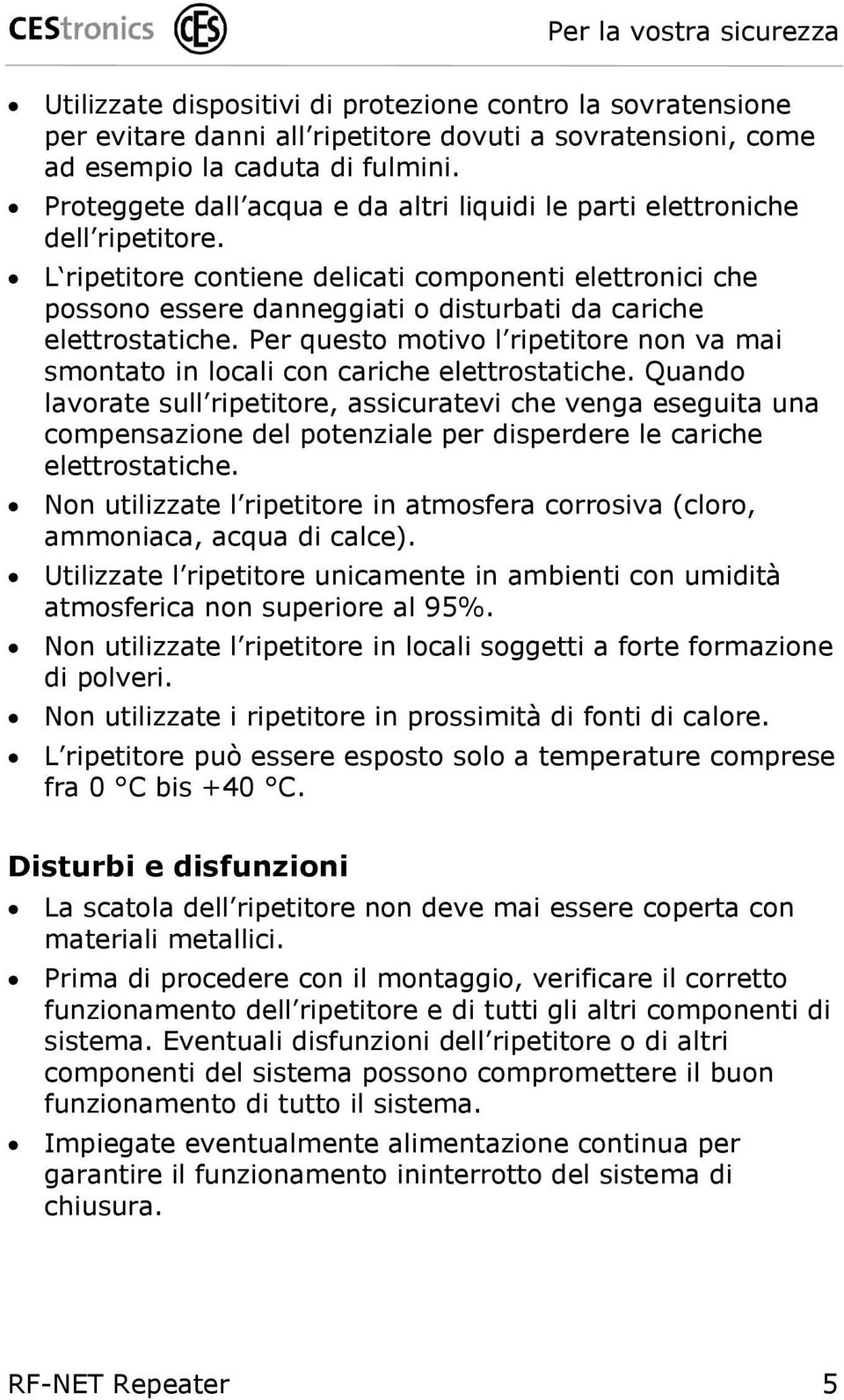 L ripetitore contiene delicati componenti elettronici che possono essere danneggiati o disturbati da cariche elettrostatiche.