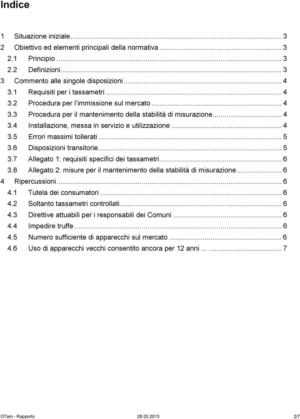 .. 4 3.5 Errori massimi tollerati... 5 3.6 Disposizioni transitorie... 5 3.7 Allegato 1: requisiti specifici dei tassametri... 6 3.