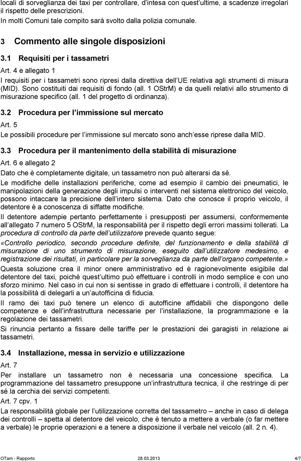 Sono costituiti dai requisiti di fondo (all. 1 OStrM) e da quelli relativi allo strumento di misurazione specifico (all. 1 del progetto di ordinanza). 3.2 Procedura per l immissione sul mercato Art.