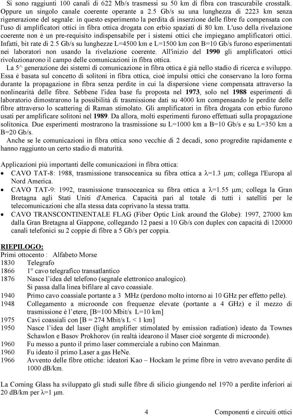 con erbio spaziati di 80 km. L'uso della rivelazione coerente non è un pre-requisito indispensabile per i sistemi ottici che impiegano amplificatori ottici. Infatti, bit rate di 2.