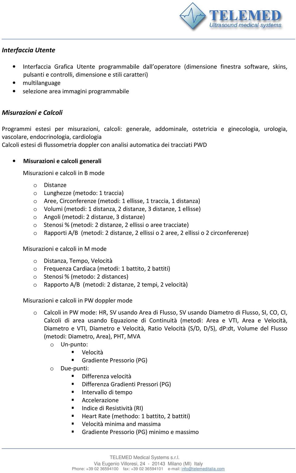 analisi autmatica dei tracciati PWD Misurazini e calcli generali Misurazini e calcli in B mde Distanze Lunghezze (metd: 1 traccia) Aree, Circnferenze (metdi: 1 ellisse, 1 traccia, 1 distanza) Vlumi